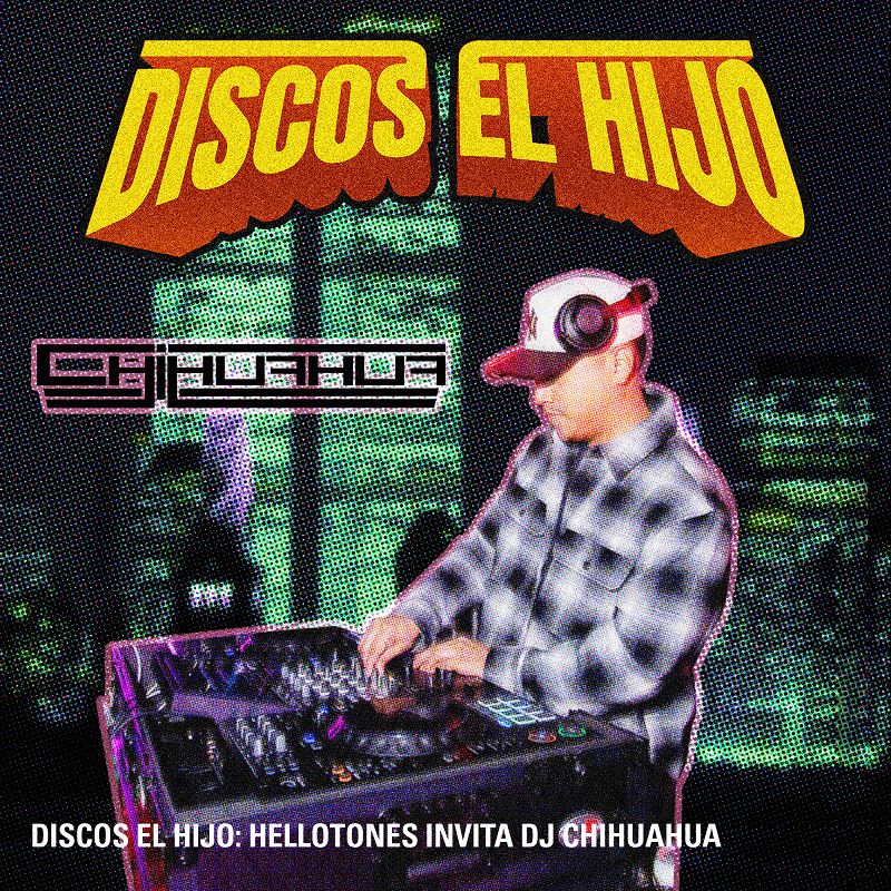 Discos El Hijo: hellotones invita DJ Chihuahua 