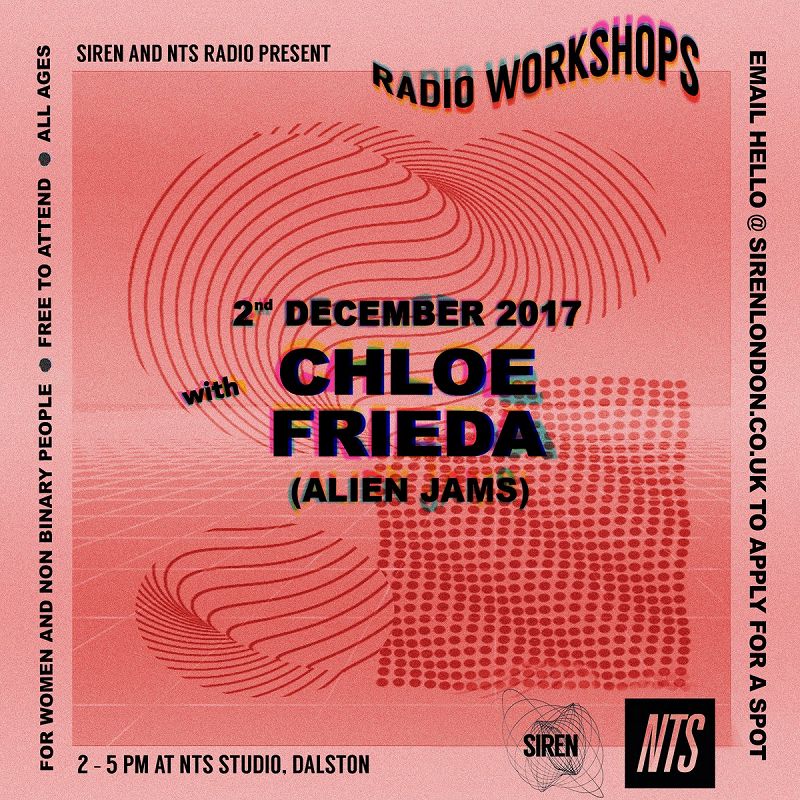Siren & NTS Present: Radio Workshop w/ Chloe Frieda 19 Nov 2017 Incoming