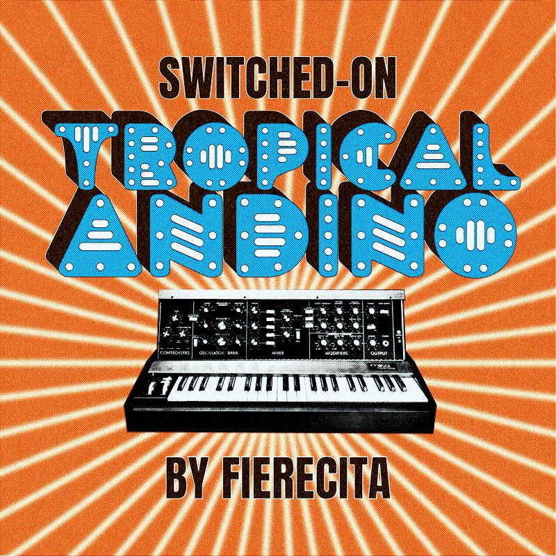 SWITCHED-ON TROPICAL ANDINO w/ Fierecita
